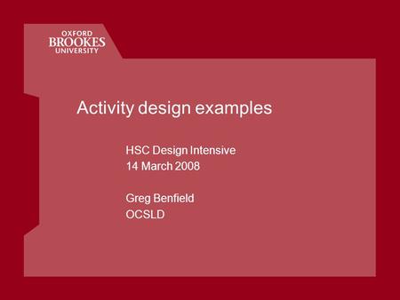 Activity design examples HSC Design Intensive 14 March 2008 Greg Benfield OCSLD.