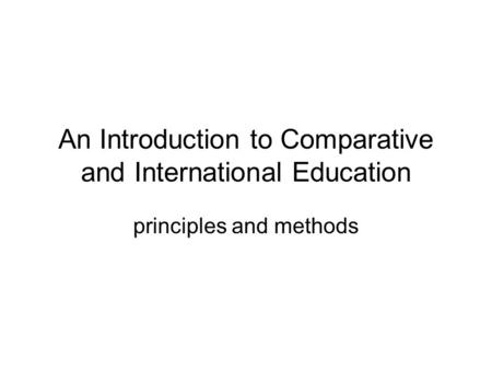 An Introduction to Comparative and International Education principles and methods.