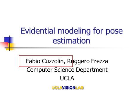 Evidential modeling for pose estimation Fabio Cuzzolin, Ruggero Frezza Computer Science Department UCLA.