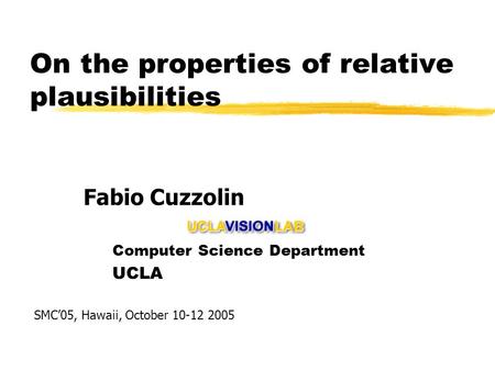 On the properties of relative plausibilities Computer Science Department UCLA Fabio Cuzzolin SMC05, Hawaii, October 10-12 2005.