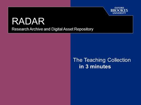 Directorate of Learning Resources RADAR Research Archive and Digital Asset Repository The Teaching Collection in 3 minutes.