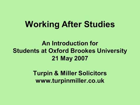 Working After Studies An Introduction for Students at Oxford Brookes University 21 May 2007 Turpin & Miller Solicitors www.turpinmiller.co.uk.
