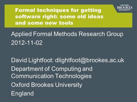 Formal techniques for getting software right: some old ideas and some new tools Applied Formal Methods Research Group 2012-11-02 David Lightfoot: