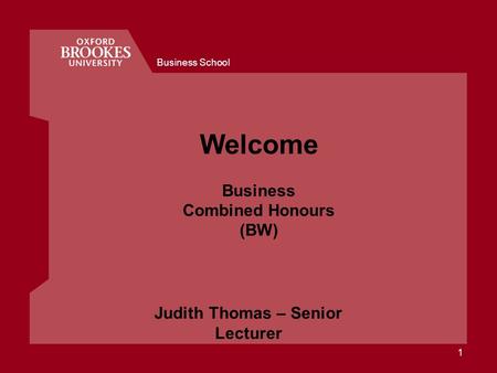 Business School 1 Welcome Business Combined Honours (BW) Judith Thomas – Senior Lecturer.