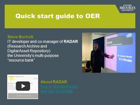 Steve Burholt IT developer and co-manager of RADAR (Research Archive and Digital Asset Repository) the Universitys multi-purpose resource bank Quick start.