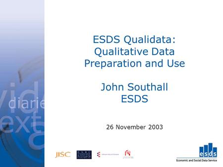 ESDS Qualidata: Qualitative Data Preparation and Use John Southall ESDS 26 November 2003.
