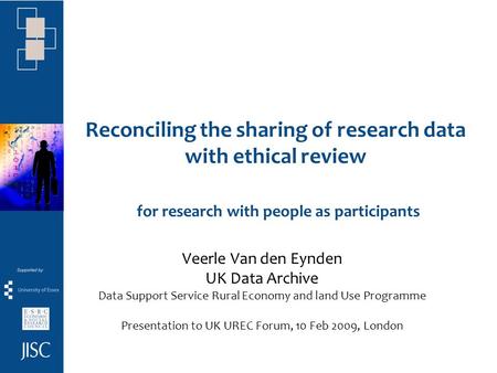 Reconciling the sharing of research data with ethical review for research with people as participants Veerle Van den Eynden UK Data Archive Data Support.