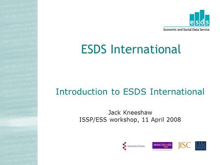 Introduction to ESDS International Jack Kneeshaw ISSP/ESS workshop, 11 April 2008 ESDS International.