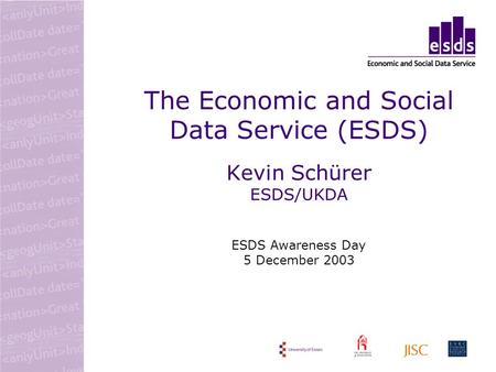 The Economic and Social Data Service (ESDS) Kevin Schürer ESDS/UKDA ESDS Awareness Day 5 December 2003.