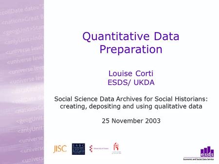 Quantitative Data Preparation Louise Corti ESDS/ UKDA Social Science Data Archives for Social Historians: creating, depositing and using qualitative data.