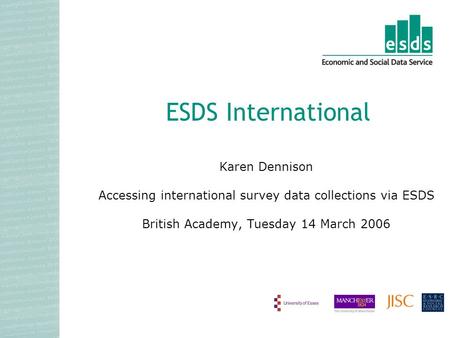 Karen Dennison Accessing international survey data collections via ESDS British Academy, Tuesday 14 March 2006 ESDS International.