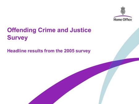 Offending Crime and Justice Survey Headline results from the 2005 survey.