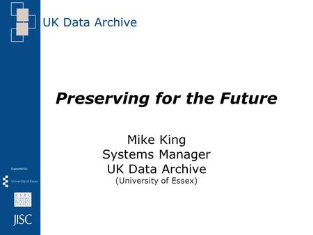 Preserving for the Future Mike King Systems Manager UK Data Archive (University of Essex)