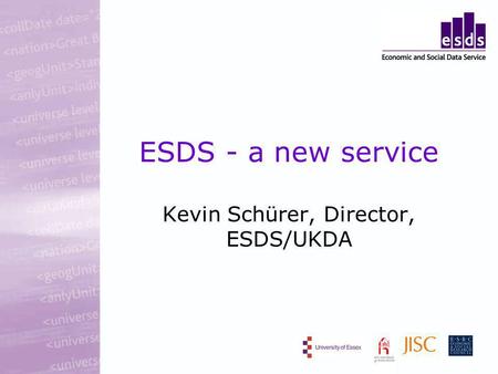 ESDS - a new service Kevin Schürer, Director, ESDS/UKDA.