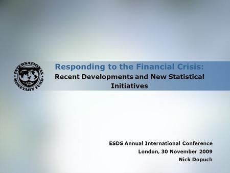 Responding to the Financial Crisis: Recent Developments and New Statistical Initiatives ESDS Annual International Conference London, 30 November 2009 Nick.