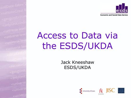Access to Data via the ESDS/UKDA Jack Kneeshaw ESDS/UKDA.