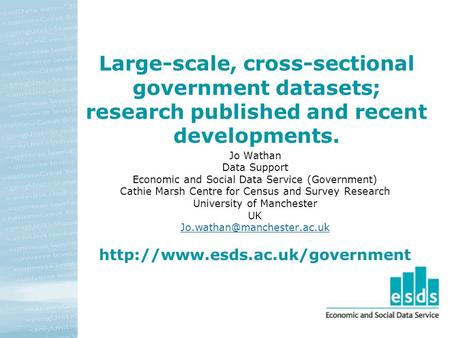 Large-scale, cross-sectional government datasets; research published and recent developments. Jo Wathan Data Support Economic and Social Data Service (Government)