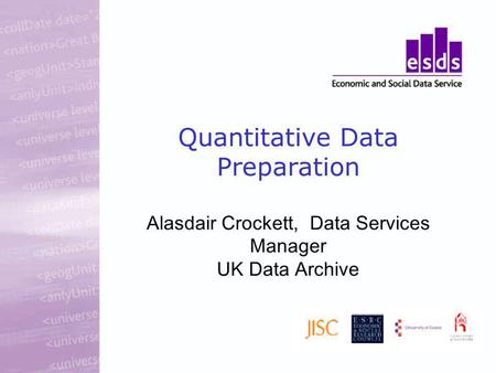 Quantitative Data Preparation Alasdair Crockett, Data Services Manager UK Data Archive.