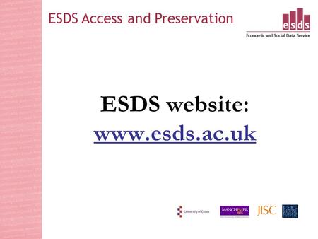 ESDS website: www.esds.ac.uk www.esds.ac.uk ESDS Access and Preservation.