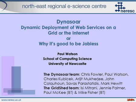 Www.neresc.ac.uk Dynasoar Dynamic Deployment of Web Services on a Grid or the Internet or Why its good to be Jobless Paul Watson School of Computing Science.