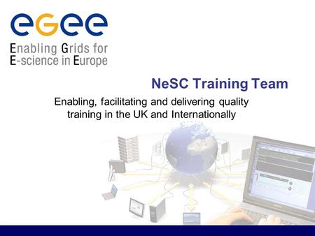 NeSC Training Team Enabling, facilitating and delivering quality training in the UK and Internationally.