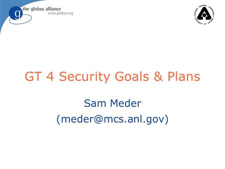 GT 4 Security Goals & Plans Sam Meder