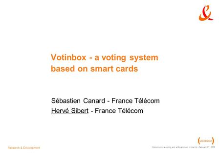 Research & Development Workshop on e-Voting and e-Government in the UK - February 27, 2006 Votinbox - a voting system based on smart cards Sébastien Canard.