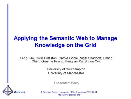 © Geodise Project, University of Southampton, 2001-2004.  Applying the Semantic Web to Manage Knowledge on the Grid Feng Tao, Colin.