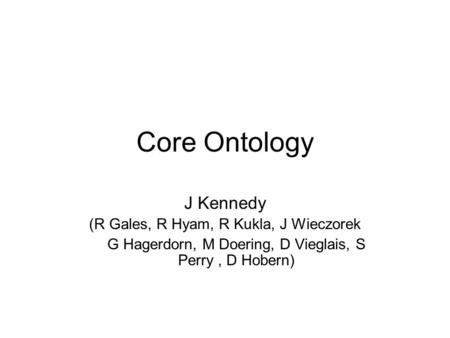 Core Ontology J Kennedy (R Gales, R Hyam, R Kukla, J Wieczorek G Hagerdorn, M Doering, D Vieglais, S Perry, D Hobern)