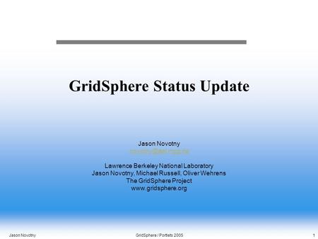 Jason Novotny GridSphere / Portlets 2005 1 GridSphere Status Update Jason Novotny Lawrence Berkeley National Laboratory Jason Novotny,
