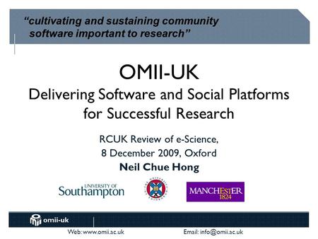 Web:    OMII-UK Delivering Software and Social Platforms for Successful Research RCUK Review of e-Science, 8 December.