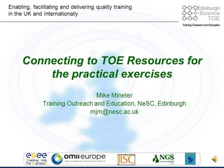 Enabling, facilitating and delivering quality training in the UK and Internationally Mike Mineter Training Outreach and Education, NeSC, Edinburgh