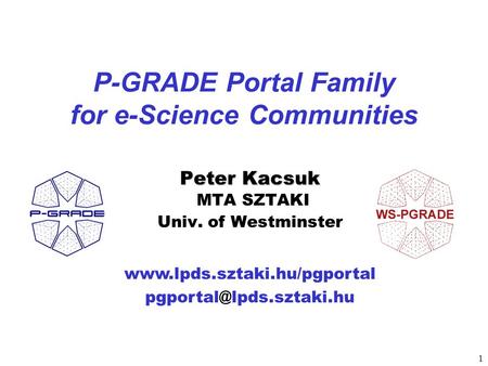 1  P-GRADE Portal Family for e-Science Communities Peter Kacsuk Peter Kacsuk MTA SZTAKI Univ. of Westminster.