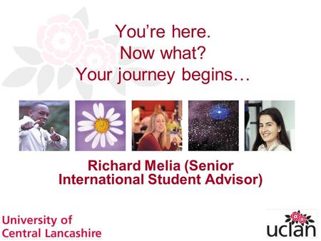 Tricia Norman & Dr Richard Melia Presentation to Agents Conference 1 Youre here. Now what? Your journey begins… Richard Melia (Senior International Student.