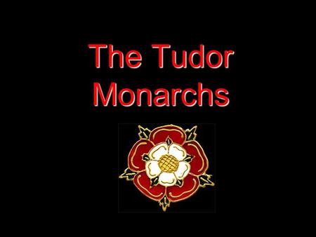 The Tudor Monarchs.