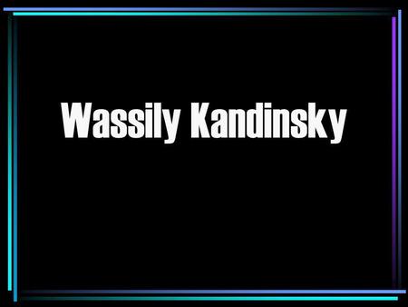 Wassily Kandinsky. Who was Wassily Kandinsky? Wassily Kandinsky was born in Moscow in Russia in 1866. He was a painter and was one of the most famous.