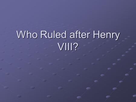 Who Ruled after Henry VIII?
