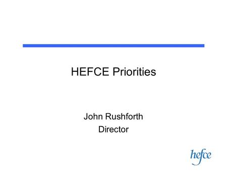 HEFCE Priorities John Rushforth Director. Overview Context Progression Retention Enhancement Funding.