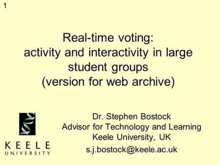 1 Real-time voting: activity and interactivity in large student groups (version for web archive) Dr. Stephen Bostock Advisor for Technology and Learning.