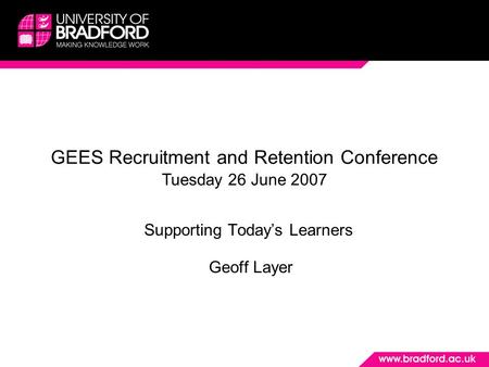 Supporting Todays Learners Geoff Layer GEES Recruitment and Retention Conference Tuesday 26 June 2007.