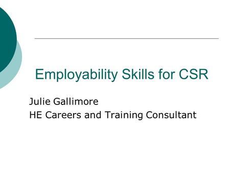 Employability Skills for CSR Julie Gallimore HE Careers and Training Consultant.