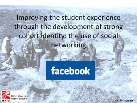 Dr Chris Spencer Improving the student experience through the development of strong cohort identity: the use of social networking.