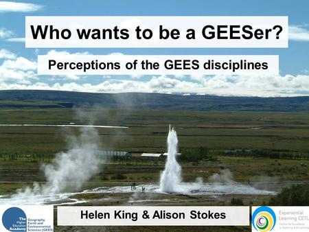 Who wants to be a GEESer? Perceptions of the GEES disciplines Helen King & Alison Stokes.