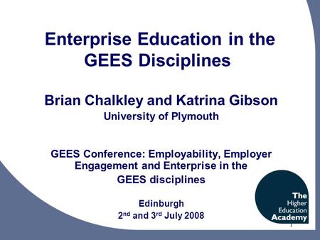 1 Enterprise Education in the GEES Disciplines Brian Chalkley and Katrina Gibson University of Plymouth GEES Conference: Employability, Employer Engagement.