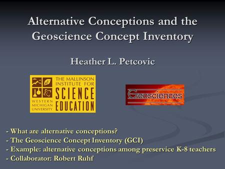 Alternative Conceptions and the Geoscience Concept Inventory Heather L. Petcovic - What are alternative conceptions? - The Geoscience Concept Inventory.