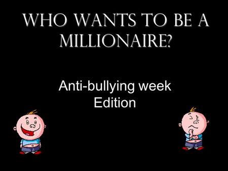 Who Wants To Be A Millionaire? Anti-bullying week Edition.