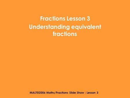 MALT©2006 Maths/Fractions Slide Show : Lesson 3