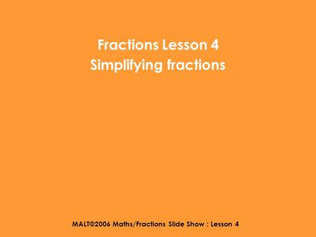 MALT©2006 Maths/Fractions Slide Show : Lesson 4