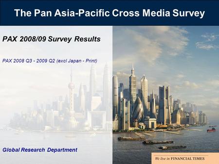 The Pan Asia-Pacific Cross Media Survey PAX 2008/09 Survey Results PAX 2008 Q3 - 2009 Q2 (excl Japan - Print) Global Research Department.