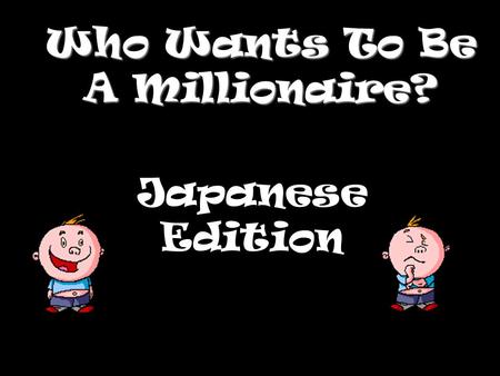 Who Wants To Be A Millionaire? Japanese Edition Question 1.